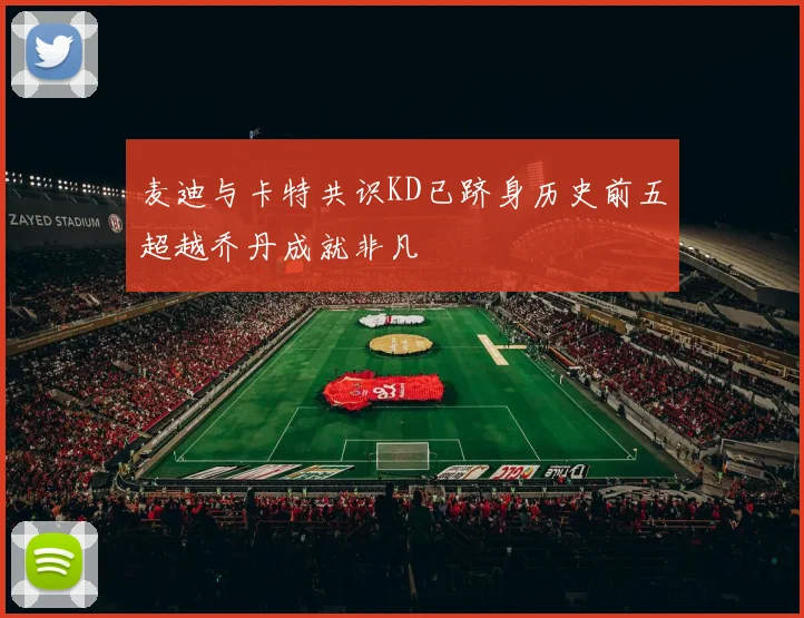 麦迪与卡特共识KD已跻身历史前五超越乔丹成就非凡