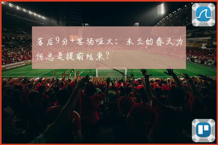 落后9分+客场哑火：米兰的春天为何总是提前结束？