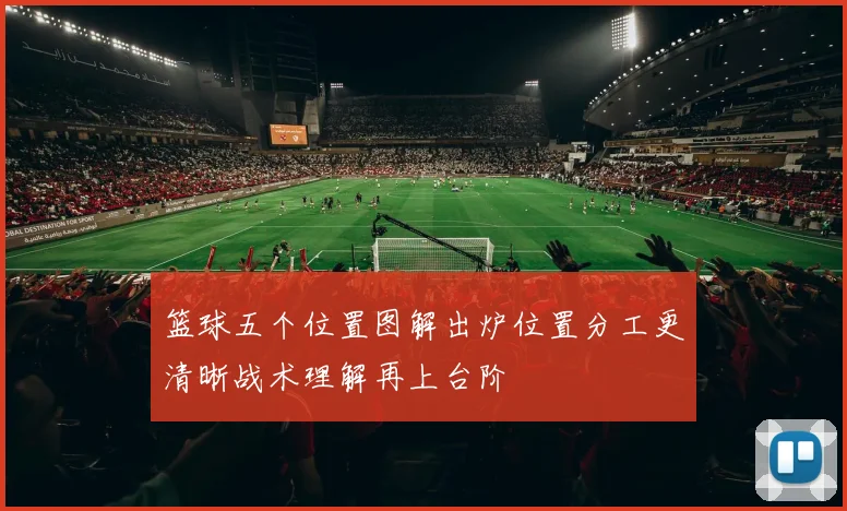 篮球五个位置图解出炉位置分工更清晰战术理解再上台阶